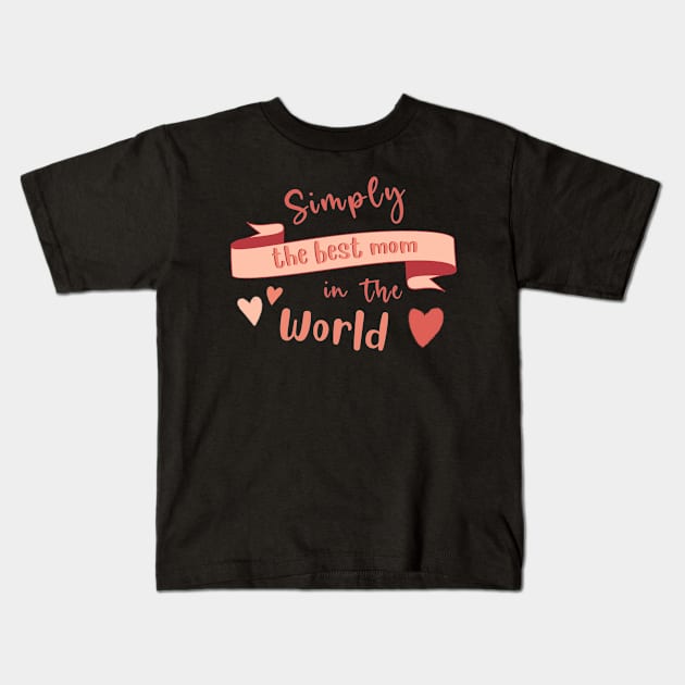 Simply The Best Mom In The World. Mothers Day Kids T-Shirt by BoogieCreates